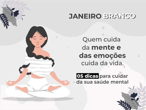 No momento, você está visualizando Janeiro Branco – 5 dicas para cuidar da sua saúde mental.